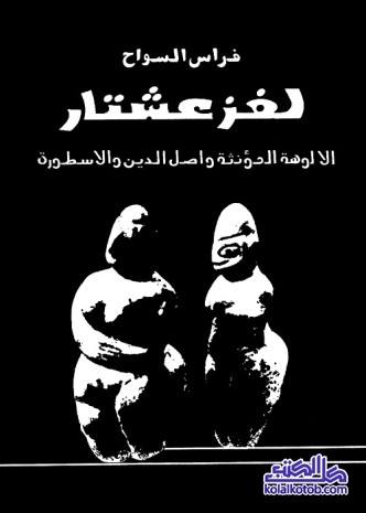 لغز عشتار : الألوهة المؤنثة وأصل الدين والأسطورة